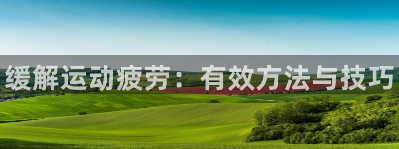 三亿体育：缓解运动疲劳：有效方法与技巧