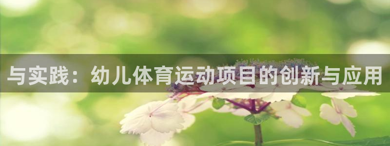 三亿体育：与实践：幼儿体育运动项目的创新与应用