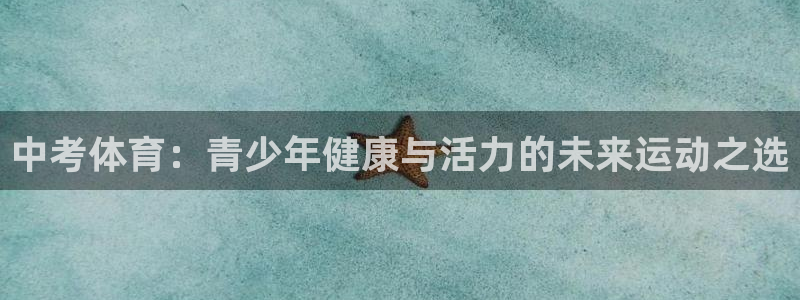 三亿体育：中考体育：青少年健康与活力的未来运动之选
